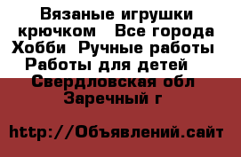 Вязаные игрушки крючком - Все города Хобби. Ручные работы » Работы для детей   . Свердловская обл.,Заречный г.